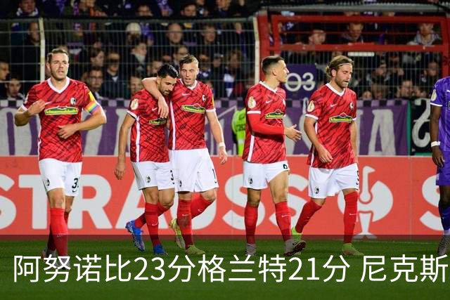 阿努诺比23分格兰特21分 尼克斯取得5连胜